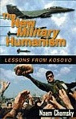 The new military humanism : lessons from Kosovo; Noam Chomsky; 1999