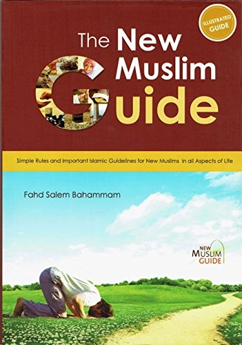 The New Muslim Guide: Simple Rules and Important Islamic Guidelines for New Muslims in All Aspects of Life; Fahd Salem Bahammam