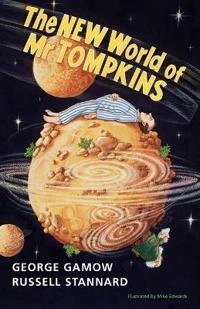 The new world of Mr Tompkins : George Gamow's classic Mr. Tompkins in paperback; George Gamow; 2001