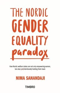 The nordic gender equality paradox : how nordic welfare states are not only empowering women, but also (un)intentionally holding them back; Nima Sanandaji; 2016