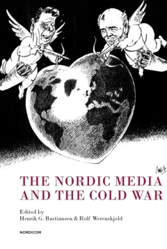 The Nordic media and the cold war; Henrik G. Bastiansen, Rolf Werenskjold; 2022