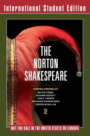 The Norton Shakespeare; William Shakespeare, Stephen Greenblatt, Walter Cohen, Suzanne Gossett, Jean E. Howard, Katharine Eisaman Maus, Gordon McMullan; 2016