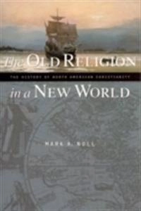 The old religion in a new world : the history of North American Christianity; Mark A. Noll; 2002