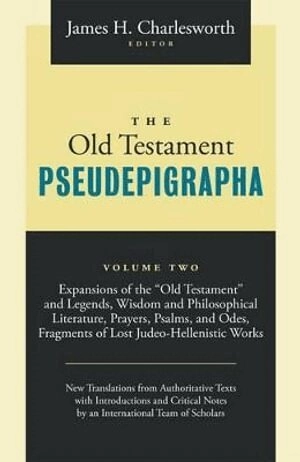 The Old Testament pseudepigrapha · Expansions of the "Old Testament" and legends, wisdom and philosophical literature, prayers, psalms and odes, and fragments of lost Judeo-Hellenistic works, Volume two; James H. Charlesworth; 2016