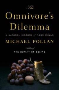 The omnivore's dilemma : a natural history of four meals; Michael Pollan; 2006