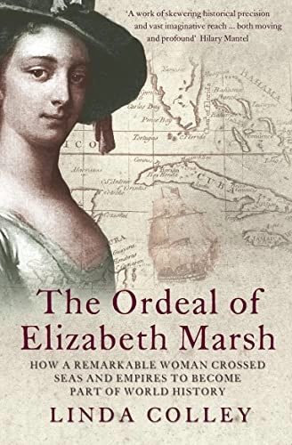 The ordeal of Elizabeth Marsh : how a remarkable woman crossed seas and empires to become a part of world history; Linda Colley; 2008