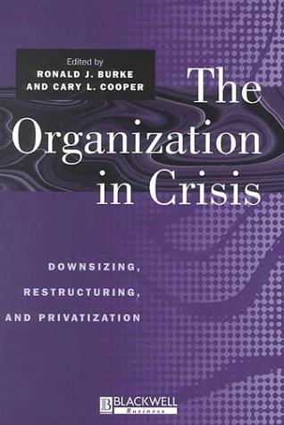 The organization in crisis : downsizing, restructuring and privatization; Ronald J. Burke, Cary L. Cooper; 2000