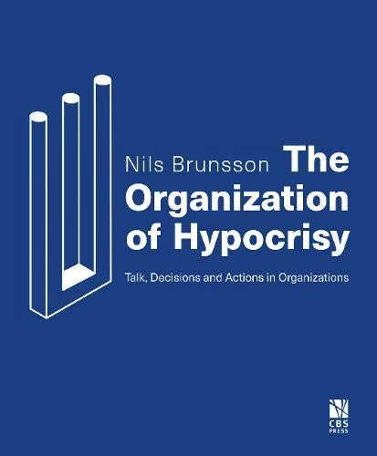 The organization of hypocrisy : talk, decisions, and actions in organizations; Nils Brunsson; 2019