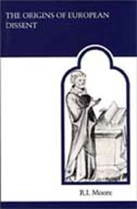 The origins of European dissent; Robert Ian Moore; 1994