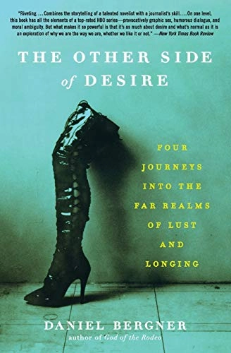 The Other Side of Desire: Four Journeys Into the Far Realms of Lust and Longing; Daniel Bergner; 2010