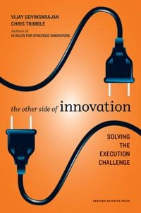 The other side of innovation : solving the execution challenge; Vijay Govindarajan; 2010