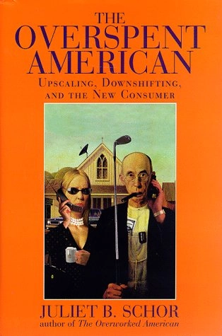 The overspent American : upscaling, downshifting, and the new consumer; Juliet B. Schor; 1998