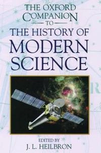 The Oxford companion to the history of modern science; John L Heilbron; 2003
