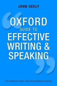 The Oxford guide to effective writing and speaking : how to communicate clearly; John Seely; 2013