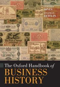 The Oxford handbook of business history; Geoffrey Jones, Jonathan Zeitlin; 2008