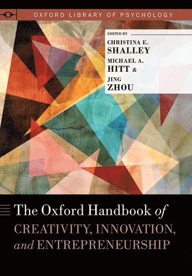 The Oxford Handbook of Creativity, Innovation, and Entrepreneurship; Christina Shalley, Michael A Hitt, Jing Zhou; 2016