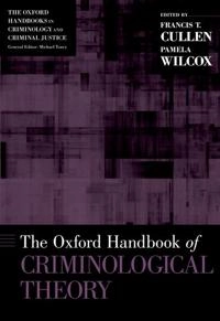 The Oxford handbook of criminological theory; Francis T. Cullen, Pamela Wilcox; 2013