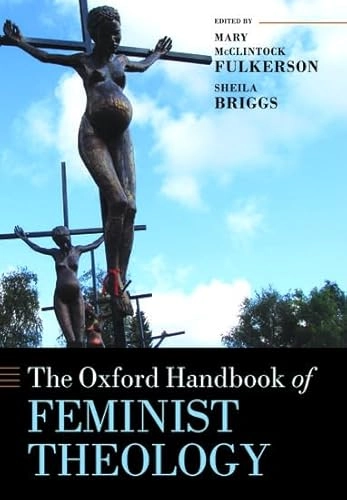The Oxford Handbook of Feminist Theology; Mary Mcclintock Fulkerson, Sheila Briggs; 2013