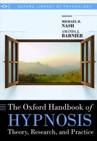 The Oxford Handbook of Hypnosis; Mike Nash, Amanda Barnier, Michael R Nash, Amanda J Barnier; 2012