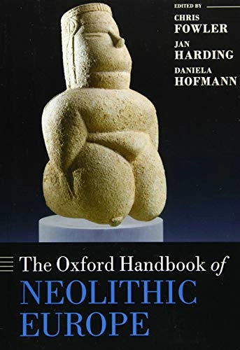 The Oxford Handbook of Neolithic Europe; Chris Fowler, Jan Harding, Daniela Hofmann; 2019
