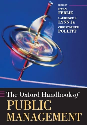 The Oxford handbook of public management; Ewan Ferlie, Laurence E Lynn Jr, Christopher Pollitt; 2005