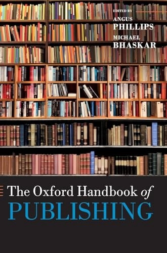 The Oxford handbook of publishing; Angus Phillips, Michael Bhaskar; 2019