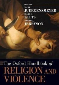 The Oxford handbook of religion and violence; Mark Juergensmeyer; 2013