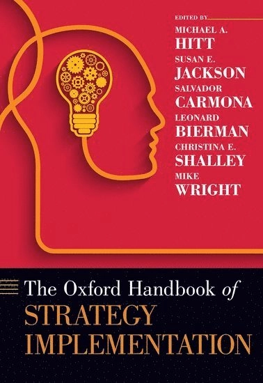 The Oxford handbook of strategy implementation / edited by Michael A. Hitt, Susan E. Jackson, Salvador Carmona Leonard Bierman, Christina E. Shalley and Douglas Michael Wright; Michael A Hitt, Susan E Jackson, Salvador Carmona, Leonard Bierman, Christina E Shalley; 2017