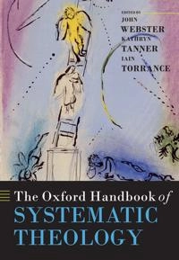 The Oxford handbook of systematic theology; John Webster, Kathryn Tanner, Iain Torrance; 2007