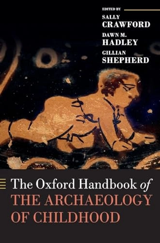The Oxford handbook of the archaeology of childhood; Sally Crawford, Dawn M. Hadley, Gillian Shepherd; 2018