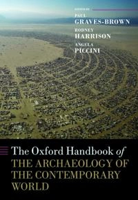 The Oxford handbook of the archaeology of the contemporary world; Graves-Brown, Paul Graves-Brown, Rodney Harrison, Angela Piccini; 2013