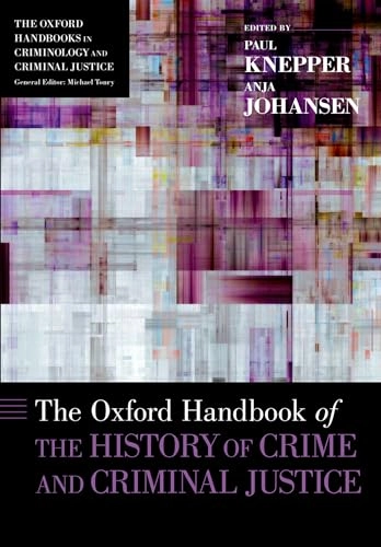 The Oxford Handbook of the History of Crime and Criminal Justice; Paul Knepper, Anja Johansen; 2019