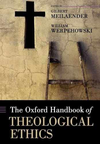 The Oxford handbook of theological ethics; Gilbert Meilaender, William Werpehowski; 2005