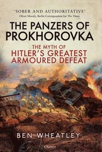 The panzers of Prokhorovka : the myth of Hitler's greatest armoured defeat; Ben Wheatley; 2023