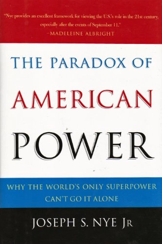The paradox of American power : why the world's only superpower can't go it alone; Jr. Joseph S. Nye; 2002