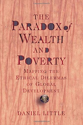 The paradox of wealth and poverty : mapping the ethical dilemmas of global development; Daniel Little; 2003