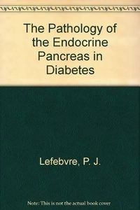 The Pathology of the endocrine pancreas in diabetes; Pierre J. Lefèbvre; 1988