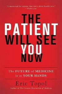 The patient will see you now : the future of medicine is in your hands; Eric Topol; 2016