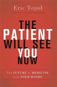 The patient will see you now : the future of medicine is in your hands; Eric J. Topol; 2015