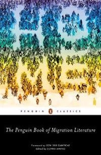 The Penguin book of migration literature : departures, arrivals, generations, returns; Dohra Ahmad; 2019