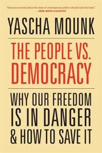 The people vs. democracy : why our freedom is in danger and how to save it; Yascha Mounk; 2019