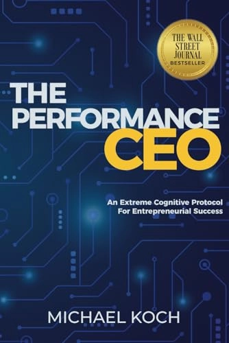 The Performance CEO: An Extreme Cognitive Protocol for Entrepreneurial Success; Michael Koch