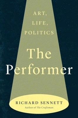 The performer : art, life, politics; Richard Sennett; 2024