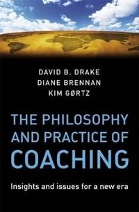 The Philosophy and Practice of Coaching: Insights and issues for a new era; Editor:David Drake, Diane Brennan, Kim Gortz; 2008