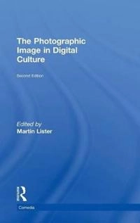The photographic image in digital culture; Martin Lister; 2013