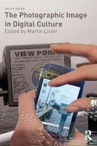 The photographic image in digital culture; Martin Lister; 2013