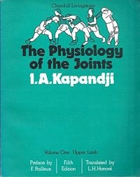 The physiology of the joints : annotated diagrams of the mechanics of the human joints; Ibrahim A. Kapandji; 1982