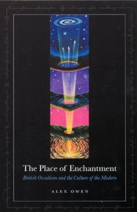 The place of enchantment : British occultism and the culture of the modern; Alex Owen; 2007