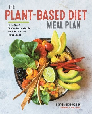 The Plant-Based Diet Meal Plan: A 3-Week Kickstart Guide to Eat & Live Your Best; Heather Nicholds; 2018