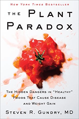 The plant paradox : the hidden dangers in "healthy" foods that cause disease and weight gain; Steven R. Gundry; 2017